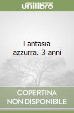 Fantasia azzurra. 3 anni libro