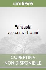 Fantasia azzurra. 4 anni libro