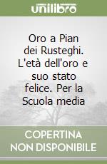 Oro a Pian dei Rusteghi. L'età dell'oro e suo stato felice. Per la Scuola media