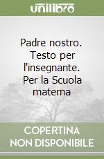 Padre nostro. Testo per l'insegnante. Per la Scuola materna libro