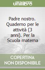 Padre nostro. Quaderno per le attività (3 anni). Per la Scuola materna libro