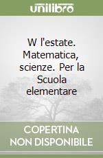 W l'estate. Matematica, scienze. Per la Scuola elementare (1) libro