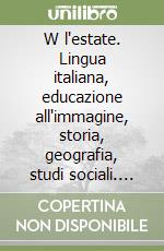 W l'estate. Lingua italiana, educazione all'immagine, storia, geografia, studi sociali. Per la Scuola elementare (2) libro