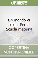 Un mondo di colori. Per la Scuola materna (2) libro