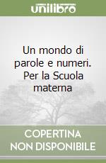 Un mondo di parole e numeri. Per la Scuola materna libro