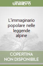 L'immaginario popolare nelle leggende alpine libro