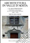 Architettura in Valle d'Aosta. Vol. 2: Il Quattrocento. Gotico tardo e Rinascimento nel secolo d'Oro dell'Arte valdostana (1420-1520) libro