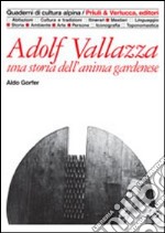 Adolf Vallazza. Una storia dell'anima gardenese libro