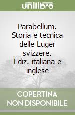 Parabellum. Storia e tecnica delle Luger svizzere. Ediz. italiana e inglese libro