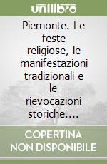 Piemonte. Le feste religiose, le manifestazioni tradizionali e le rievocazioni storiche. Torino e provincia libro