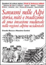 Saraceni nelle Alpi. Storia, miti e tradizioni di una invasione medievale nelle regioni alpine occidentali libro