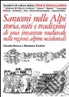 Saraceni nelle Alpi. Storia, miti e tradizioni di una invasione medievale nelle regioni alpine occidentali libro
