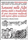 Saraceni nelle Alpi. Storia, miti e tradizioni di una invasione medievale nelle regioni alpine occidentali libro di Bocca Claudia Centini Massimo