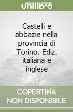 Castelli e abbazie nella provincia di Torino. Ediz. italiana e inglese libro