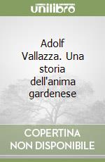 Adolf Vallazza. Una storia dell'anima gardenese libro