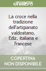 La croce nella tradizione dell'artigianato valdostano. Ediz. italiana e francese libro