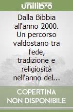 Dalla Bibbia all'anno 2000. Un percorso valdostano tra fede, tradizione e religiosità nell'anno del giubileo. Ediz. italiana e francese libro