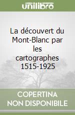 La découvert du Mont-Blanc par les cartographes 1515-1925