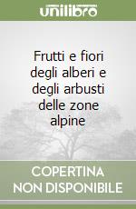 Frutti e fiori degli alberi e degli arbusti delle zone alpine