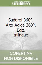 Sudtirol 360°. Alto Adige 360°. Ediz. trilingue