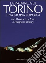 La provincia di Torino. Una storia europea. Ediz. italiana e inglese libro