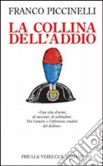 La collina dell'addio. Una vita d'armi, di successi, di solitudine. Poi l'amore e l'offensiva crudele del destino libro