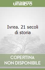 Ivrea. 21 secoli di storia libro