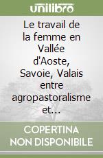 Le travail de la femme en Vallée d'Aoste, Savoie, Valais entre agropastoralisme et industrialisation libro