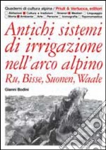 Antichi sistemi di irrigazione nell'arco alpino. Ru, Bisse, Suonen, Waale libro