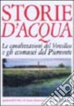 Storie d'acqua. Le canalizzazioni del vercellese e gli ecomusei del Piemonte libro