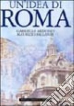 Un'idea di Roma. Ediz. illustrata