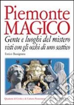 Piemonte magico. Con gli occhi di uno scettico. Gente e luoghi del mistero