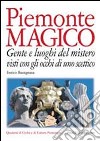 Piemonte magico. Con gli occhi di uno scettico. Gente e luoghi del mistero libro