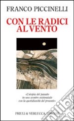 Con le radici al vento. L'utopia del passato in uno scontro esistenziale con la quotidianità del presente libro