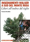 Insediamenti Walser a sud del Monte Rosa. Liberi all'ombra del tiglio libro di Vercellino Ferruccio