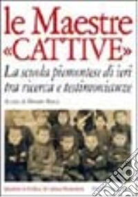 Le maestre «cattive». La scuola piemontese di ieri tra ricerca e testimonianze libro