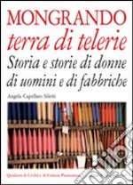 Mongrando terra di telerie. Storia e storie di donne e di uomini e di fabbriche libro