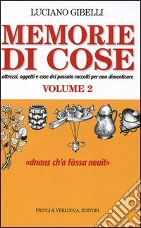 Gibelli, Luciano. - Memorie Di Cose. Attrezzi, Oggetti E Cose Del Passato Raccolti Per Non Dimenticare. Vol. 2 libro