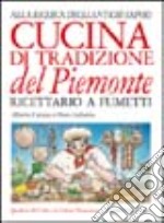 Cucina di tradizione del Piemonte. Alla ricerca degli antichi sapori. Ricettario a fumetti libro