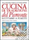 Cucina di tradizione del Piemonte. Alla ricerca degli antichi sapori. Ricettario a fumetti libro