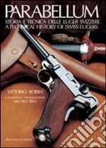 Parabellum. Storia e tecnica delle Luger svizzere-A technical history of Swiss Lugers. Ediz. bilingue