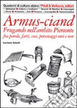 Armus-ciand. Frugando nell'ambito Piemonte fra parole, fatti, cose, personaggi veri e non libro