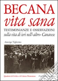 Becana vita sana. Testimonianze e osservazioni sulla vita di ieri nell'«altro» Canavese. Con CD Audio libro