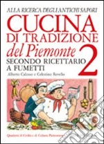 Cucina di tradizione del Piemonte. Alla ricerca degli antichi sapori. Ricettario a fumetti. Ediz. illustrata. Vol. 2 libro