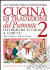 Cucina di tradizione del Piemonte. Alla ricerca degli antichi sapori. Ricettario a fumetti. Ediz. illustrata. Vol. 2 libro