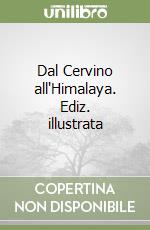 Dal Cervino all'Himalaya. Ediz. illustrata libro