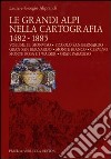 Le grandi Alpi nella cartografia 1482-1885. Ediz. illustrata. Vol. 2: Monviso. Piccolo San Bernardo. Gran San Bernardo. Monte Bianco. Cervino. Monte Rosa e i Walser. Gran Paradiso libro di Aliprandi Laura Aliprandi Giorgio