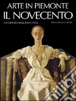 Arte in Piemonte. Vol. 7: Il Novecento libro