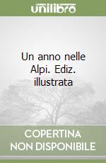 Un anno nelle Alpi. Ediz. illustrata libro