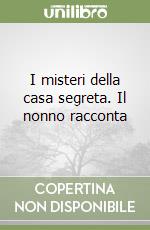 I misteri della casa segreta. Il nonno racconta libro